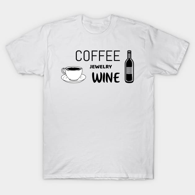 coffee jewelry wine - funny jewelry shirt T-Shirt by Unapologetically me